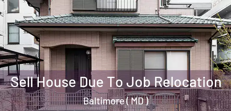  Sell House Due To Job Relocation Baltimore ( MD )