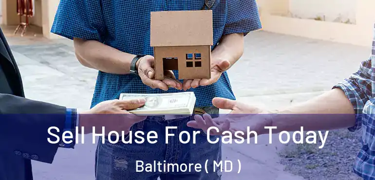  Sell House For Cash Today Baltimore ( MD )