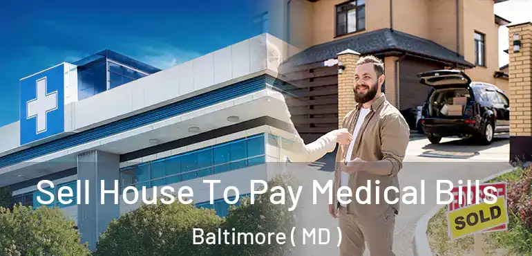  Sell House To Pay Medical Bills Baltimore ( MD )