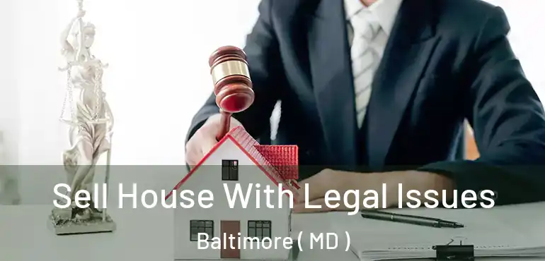  Sell House With Legal Issues Baltimore ( MD )